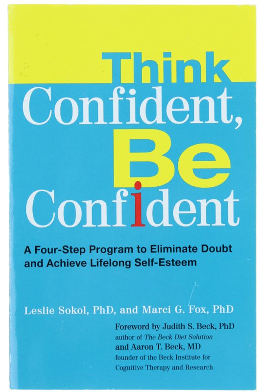 THINK CONFIDENT, BE CONFIDENT: A Four-Step Program to Eliminate Doubt …
