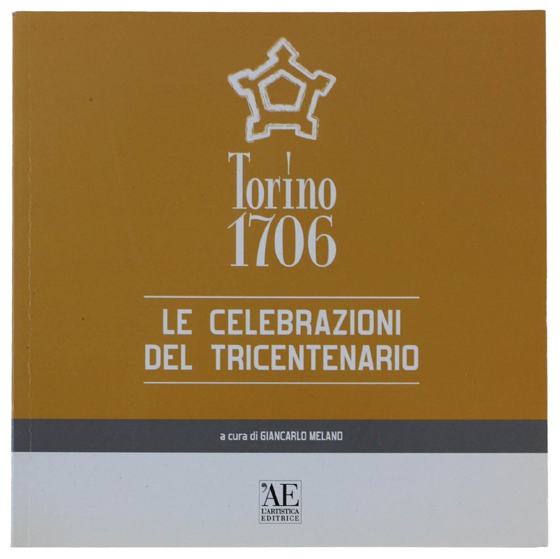 TORINO 1706. LE CELEBRAZIONI DEL TRICENTENARIO [Volume come nuovo]