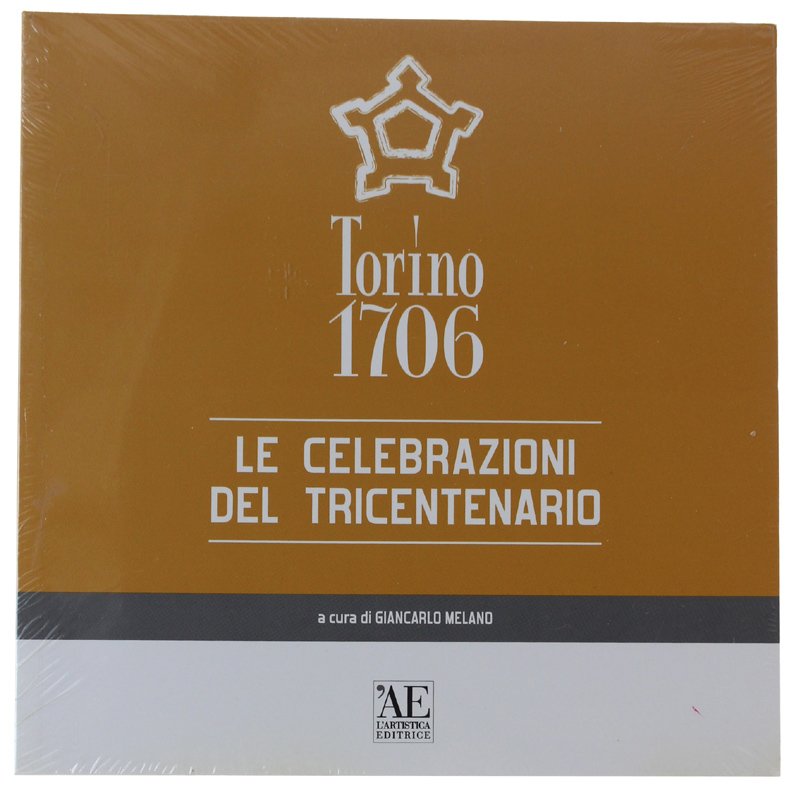 TORINO 1706. LE CELEBRAZIONI DEL TRICENTENARIO [Volume nuovo: sigillato]