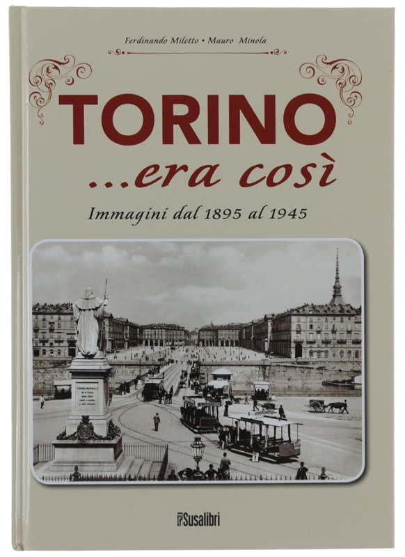TORINO. ERA COSÌ. Immagini dal 1895 al 1945