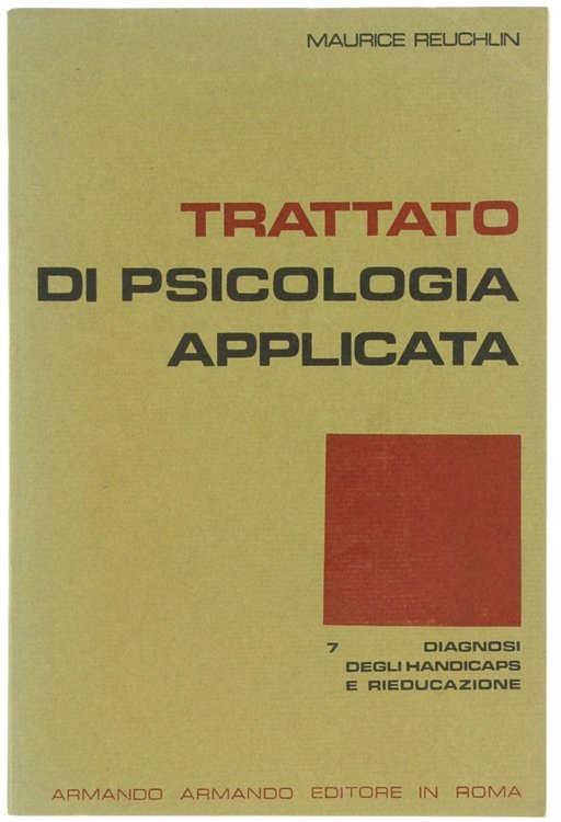 TRATTATO DI PSICOLOGIA APPLICATA. 7: DIAGNOSI DEGLI HANDICAPS E RIEDUCAZIONE.