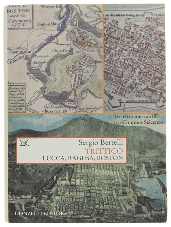 TRITTICO: LUCCA, RAGUSA, BOSTON Tre città mercantili tra Cinque e Seicenyo [come nuovo]