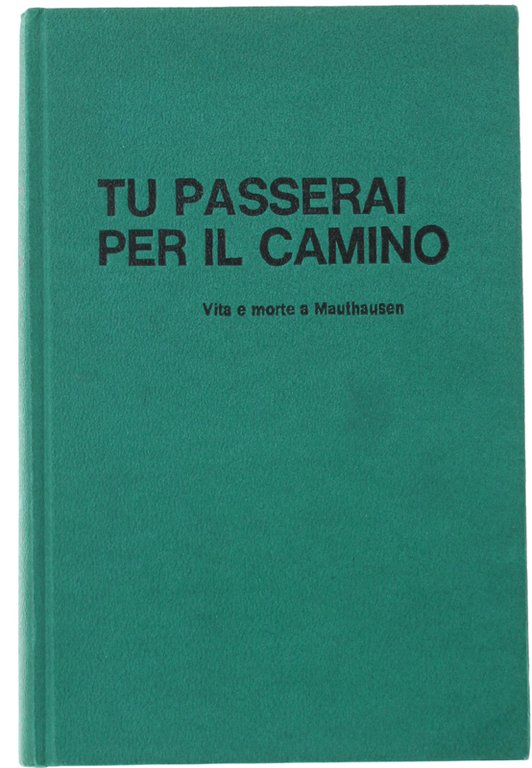 TU PASSERAI PER IL CAMINO. Vita e morte a Mauthausen.