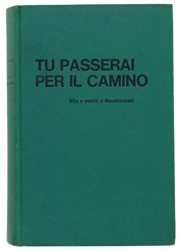 TU PASSERAI PER IL CAMINO. Vita e morte a Mauthausen.