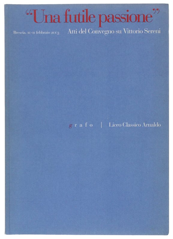 UNA FUTILE PASSIONE". Atti del Convegno su Vittorio Sereni (1913-1983). …