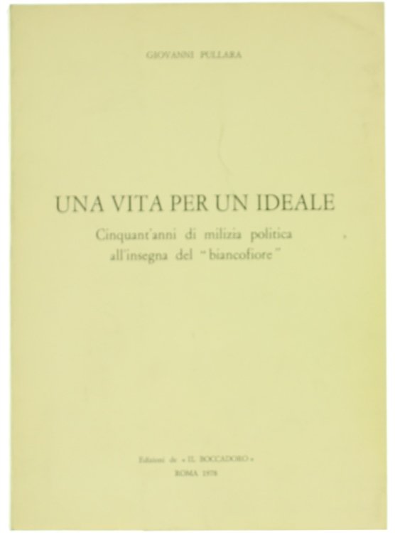 UNA VITA PER UN IDEALE. Cinquant'anni di milizia politica all'insegna …