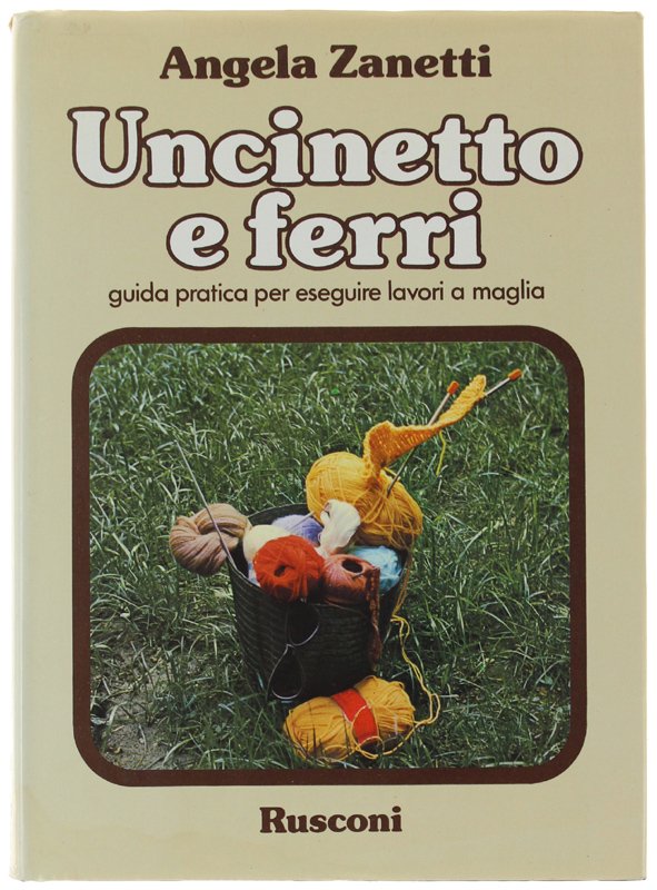 UNCINETTO E FERRI. Guida pratica per eseguire lavori a maglia.