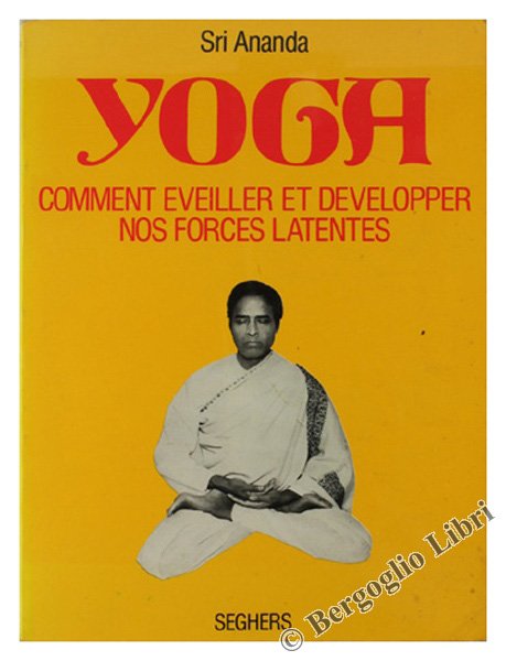 YOGA. Comment éveiller et développer nos forces latentes.