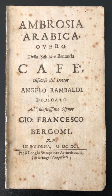 Ambrosia Arabica overo Della salutare Bevanda. Discorso del Dottor Angelo Rambaldi. Dedicato all'Illustrissimo Signor Gio: Francesco Bergomi.