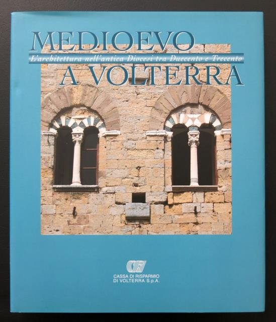 Medioevo a Volterra. L'architettura nell'antica Diocesi tra Duecento e Trecento.
