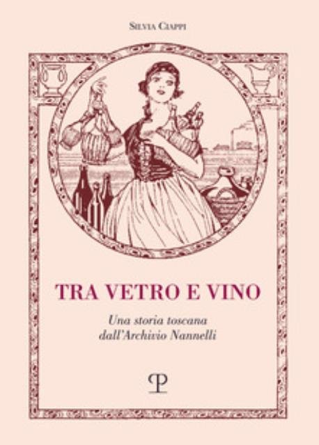 Tra vetro e vino. Una storia toscana dall'Archivio Nannelli.