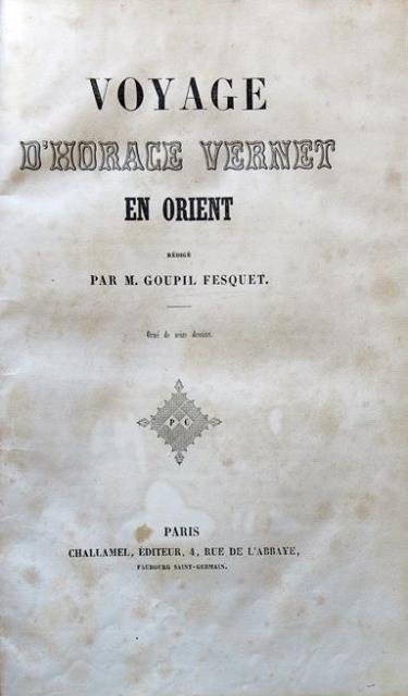 Voyage d’Horace Vernet en Orient. Rédigé par M. Goupil Fesquet. …