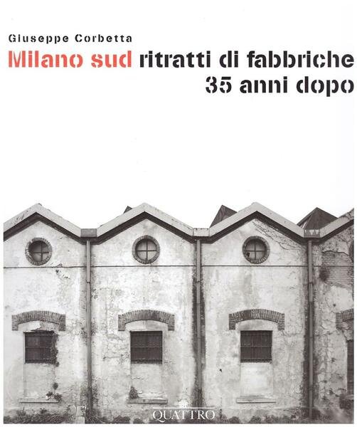 Milano sud ritratti di fabbriche 35 anni dopo