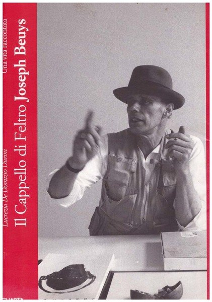 Il cappello di feltro. Joseph Beuys. Una vita raccontata