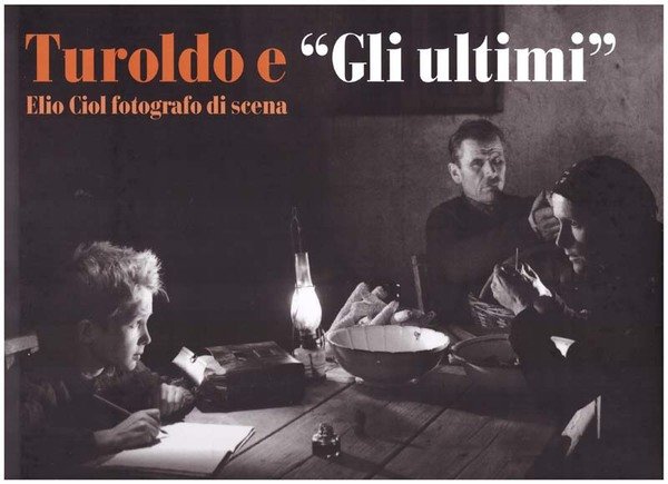 Turoldo Gli ultimi Elio Ciol fotografo di scena