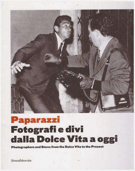 Paparazzi. Fotografi e divi dalla Dolce Vita ad oggi