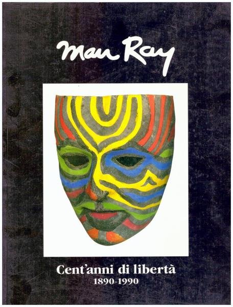 MAN RAY. Cent'anni di libertà 1890-1990