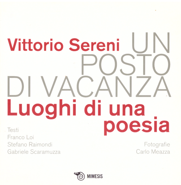 Vittorio Sereni. Un posto di vacanza Luoghi di una poesia