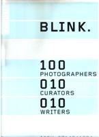 Blink. 100 photographers,10 curators, 10 writers