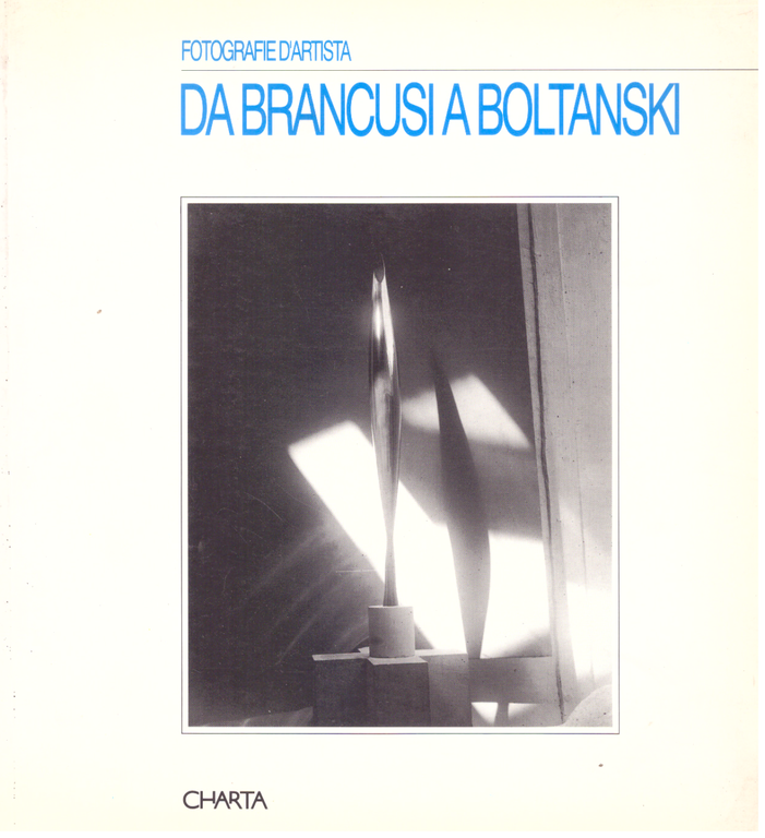 Da Brancusi a Boltanski. Fotografie d' artista.