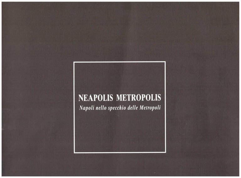 NEAPOLIS METROPOLIS. Napoli nello specchio delle Metropoli. Luce per l'arte