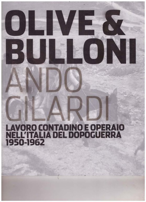 Olive & Bulloni. Lavoro contadino e operaio nell'Italia del dopoguerra …