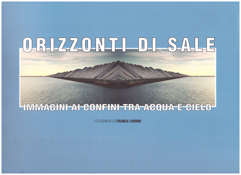 Orizzonti di sale. Immagini ai confini tra acqua e cielo