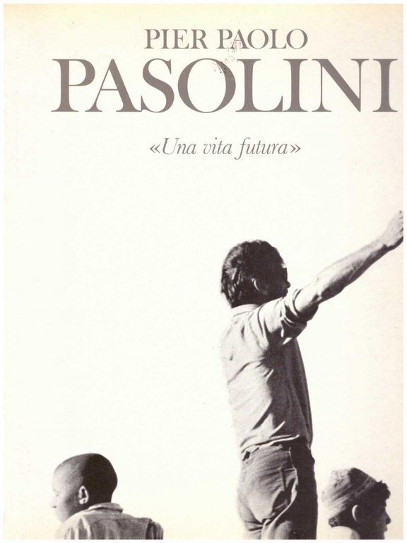 Pier Paolo Pasolini. Una vita futura