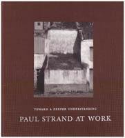 Toward a Deeper understanding: Paul Strand at Work