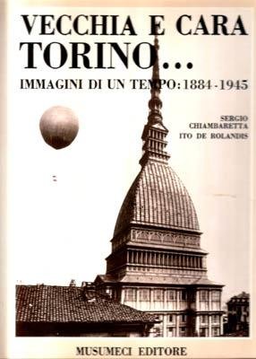 Vecchia e cara Torino.Immagini di un tempo:1884-1945