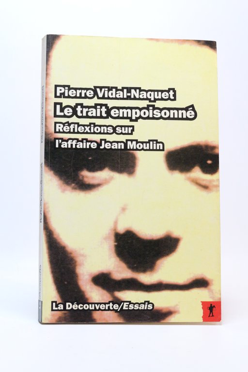 Le trait empoisonné. Réflexions sur l'affaire Jean Moulin