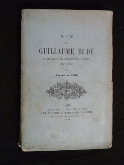 Vie de Guillaume Budé fondateur du Collège de France (1467-1540)