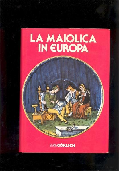 LA MAIOLICA IN EUROPA