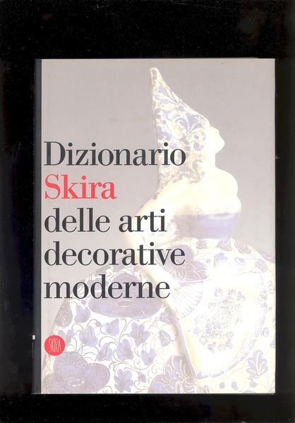 DIZIONARIO SKIRA DELLE ARTI DECORATIVE MODERNE. 1851 - 1942