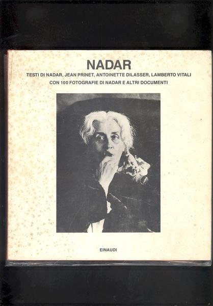 NADAR. CON 100 FOTOGRAFIE DI NADAR E ALTRI DOCUMENTI