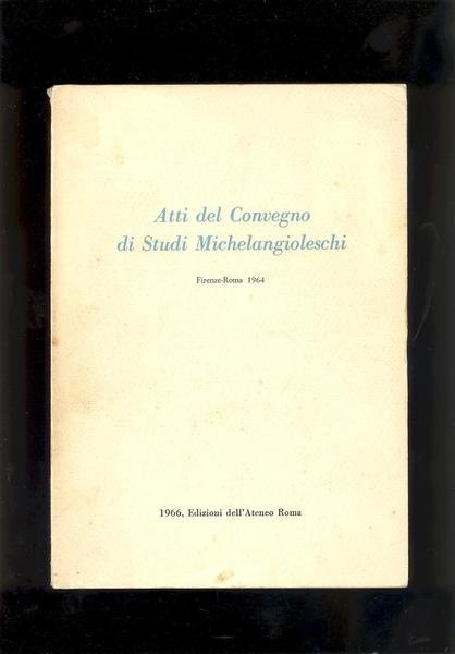 ATTI DEL CONVEGNO DI STUDI MICHELANGIOLESCHI