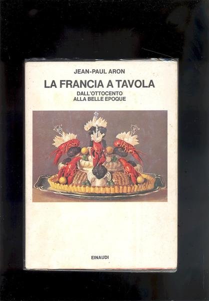 LA FRANCIA A TAVOLA DALL'OTTOCENTO ALLA BELLA EPOQUE.