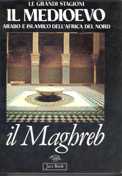 IL MAGHREB. IL MEDIOEVO ARABO E ISLAMICO DELL'AFRICA DEL NORD