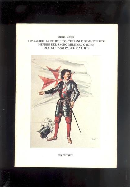 I CAVALIERI LUCCHESI, VOLTERRANI,E SAMMINIATESI MEMBRI DEL SACRO MILITARE ORDINE …