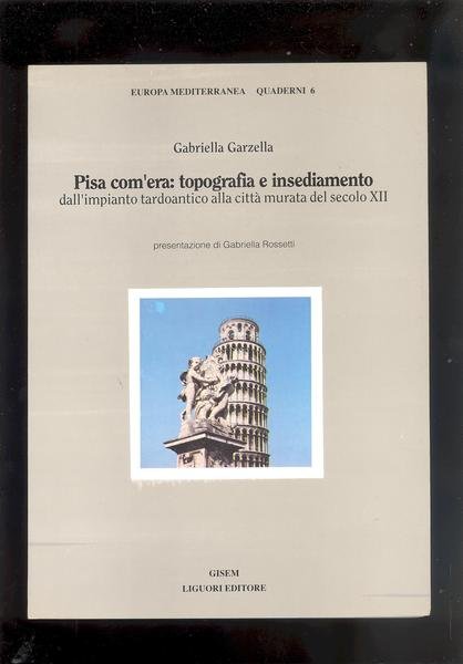 PISA COM'ERA : TOPOGRAFIA E INSEDIAMENTO DALL'IMPIANTO TARDOANTICO ALLA CITTA' …