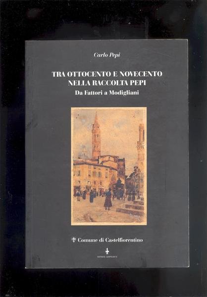 TRA OTTOCENTO E NOVECENTO NELLA RACCOLTA PEPIDA FATTORI A MODIGLIANI