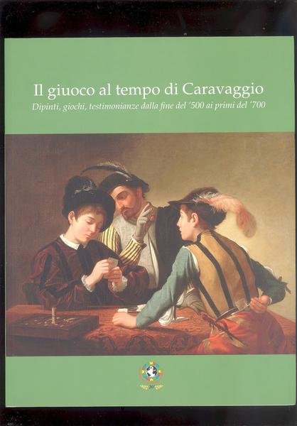 IL GIOCO AL TEMPO DEL CARAVAGGIO.DIPINTI, GIOCHI, TESTIMONIANZE DALLA FINE …