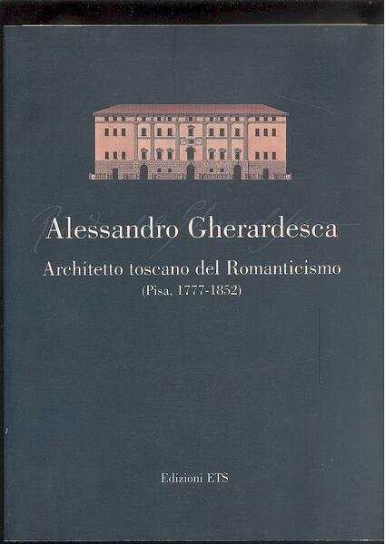 ALESSANDRO GHERARDESCA ARCHITETTO TOSCANO DEL ROMANTICISMO ( PISA, 1777 - …