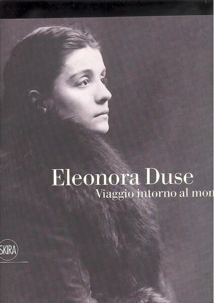 ELEONORA DUSE. VIAGGIO INTORNO AL MONDO