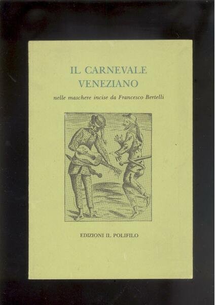 IL CARNEVALE VENEZIANO NELLE MASCHERE INCISE DA FRANCESCO BERTELLI