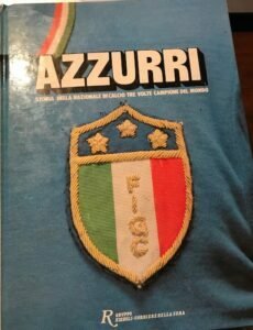 AZZURRI 1910-1983. STORIA DELLA NAZIONALE DI CALCIO TRE VOLTE CAMPIONE …