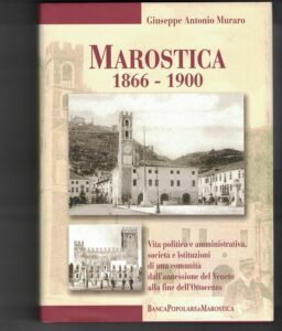 MAROSTICA 1866 – 1900 VITA POLITICA E AMMINISTRATIVA, SOCIETA’ E …