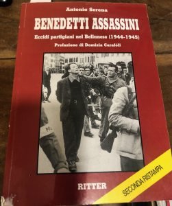 BENEDETTI ASSASSINI . ECCIDI PARTIGIANI NEL BELLUNESE (1944-1945)