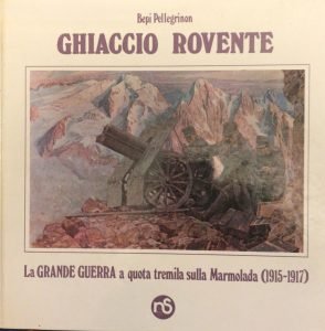GHIACCIO ROVENTE. LA GRANDE GUERRA A QUOTA TREMILA SULLA MARMOLADA …