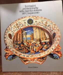 IMMAGINI ARCHITETTONICHE NELLA MAIOLICA ITALIANA DEL CINQUECENTO